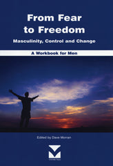 From Fear to Freedom: Masculinity, Control and Change - A Workbook for Men